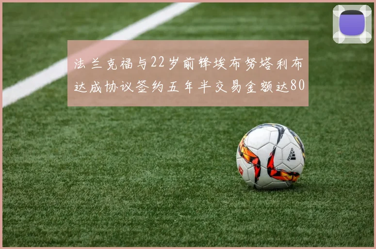 法兰克福与22岁前锋埃布努塔利布达成协议签约五年半交易金额达800万欧元